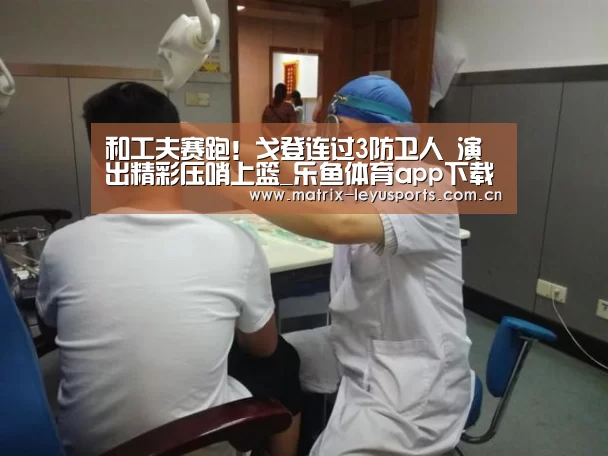 和工夫赛跑!戈登连过3防卫人 演出精彩压哨上篮_乐鱼体育app下载(图4) 和工夫赛跑!戈登连过3防卫人 演出精彩压哨上篮_乐鱼体育app下载(图4)