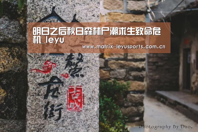 明日之后秋日森林尸潮求生致命危机_leyu(图1) 明日之后秋日森林尸潮求生致命危机_leyu(图1)