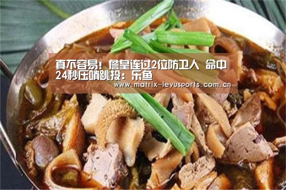 真不容易!詹皇连过2位防卫人 命中24秒压哨跳投:乐鱼(图2) 乐鱼